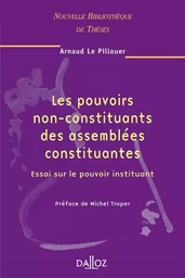 Les pouvoirs non-constituants des assemblées constituantes - Vol 47 Essai sur le pouvoir instituant