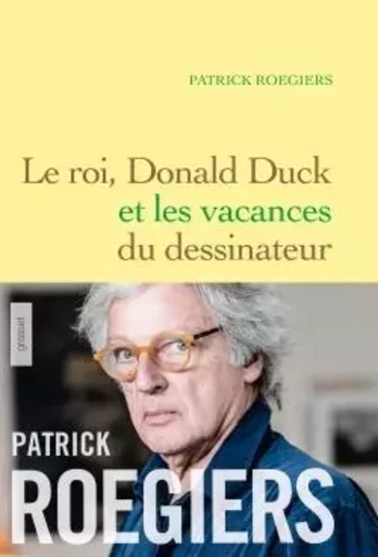 Le roi, Donald Duck et les vacances du dessinateur - Patrick Roegiers - GRASSET