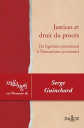 Mélanges en l'honneur de Serge Guinchard - Justices et droit du procès. Du légalisme procédural à l'humanisme processuel