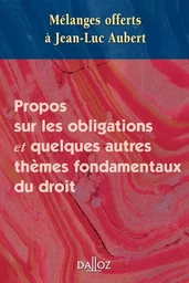 Mélanges offerts à Jean-Luc Aubert - Propos sur les obligations et quelques autres thèmes fondamentaux du droit