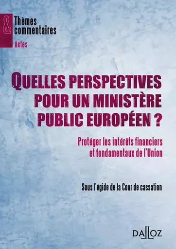 Quelles perspectives pour un ministère public européen ? - Protéger les intérêts financiers et fondamentaux de l'Union -  Cour De Cassation - Groupe Lefebvre Dalloz