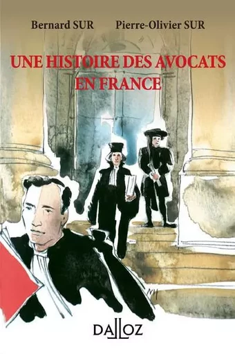 Une histoire des avocats en France. 2e éd. - Bernard Sur, Pierre-Olivier Sur - Groupe Lefebvre Dalloz