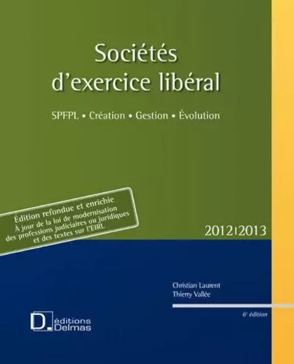 Sociétés d'exercice libéral 2012/2013. 6e éd. - SPFPL . Création . Gestion . Evolution - Christian Laurent, Thierry Vallée - Groupe Lefebvre Dalloz