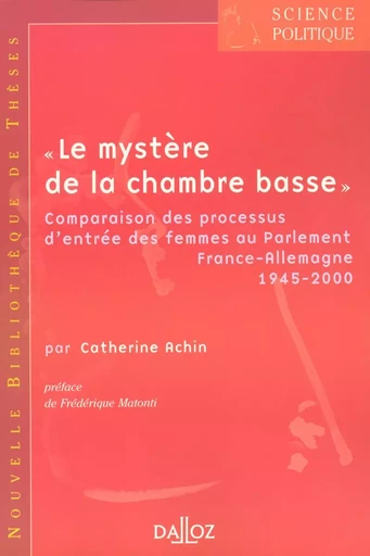 "Le mystère de la chambre basse" - Volume 1 Comparaison des processus d'entrée des femmes au Parlement France-Allemagne 1945-2000 - Catherine Achin - Groupe Lefebvre Dalloz