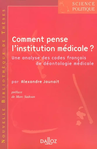 Comment pense l'institution médicale ? - Volume 2 Une analyse des codes français de déontologie médicale - Alexandre Jaunait - Groupe Lefebvre Dalloz