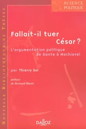 Fallait-il tuer César ? - Tome 3 L'argumentation politique de Dante à Machiavel