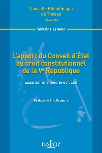 L'apport du Conseil d'État au droit constitutionnel de la Ve République - Volume 106 Essai sur une théorie de l'État - Séverine Leroyer - Groupe Lefebvre Dalloz