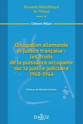 Occupation allemande et justice française : les droits de la puissance occupante sur la justice judiciaire 1940-1944 - Volume 107