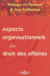 Mélanges en l'honneur de Jean Paillusseau - Aspects organisationnels du droit des affaires