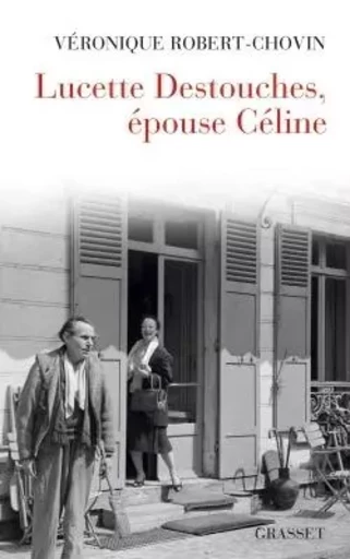 LUCETTE DESTOUCHES EPOUSE CELINE - Véronique Robert-Chovin - GRASSET