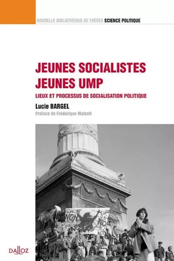 Jeunes socialistes / Jeunes UMP - Volume 13 Lieux et processus de socialisation politique - Lucie Bargel - Groupe Lefebvre Dalloz