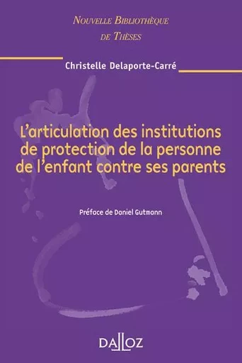 L'articulation des institutions de protection de la personne de l'enfant contre ses parents - Volume 75 - Christelle Delaporte-Carré - Groupe Lefebvre Dalloz