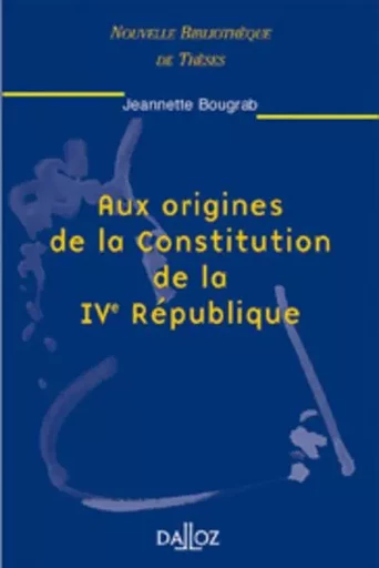 Aux origines de la Constitution de la IVe République - Tome 12 - Jeannette Bougrab - Groupe Lefebvre Dalloz