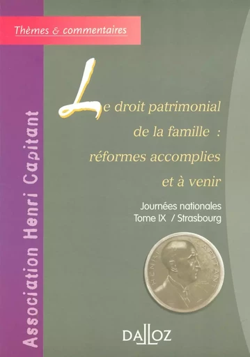 Le droit patrimonial de la famille : réformes accomplies et à venir - Journées nationales - Tome IX/Strasbourg -  Association Henri Capitant - Groupe Lefebvre Dalloz