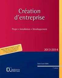 Création d'entreprise 2013/2014. 7e éd. - Projet . Installation . Développement