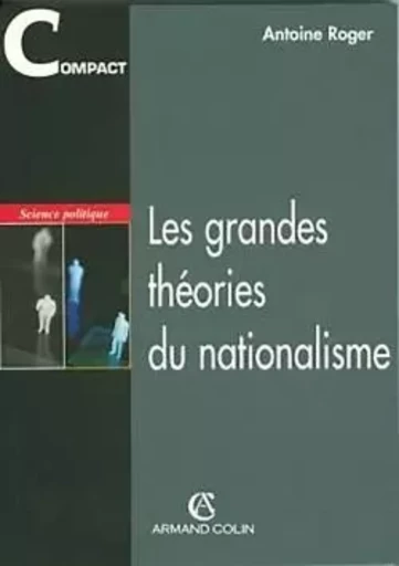 Les grandes théories du nationalisme - Antoine Roger - ARMAND COLIN