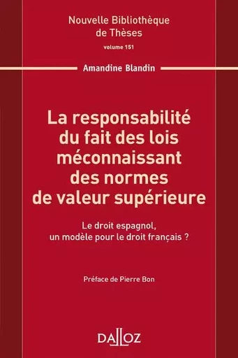 La responsabilité du fait des lois méconnaissant des normes de valeur supérieure - Volume 151 Le droit espagnol, un modèle pour le d - Amandine Blandin - Groupe Lefebvre Dalloz