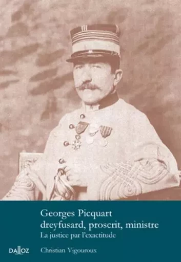 Georges Picquart dreyfusard, proscrit, ministre - La justice par l'exactitude - Christian VIGOUROUX - Groupe Lefebvre Dalloz