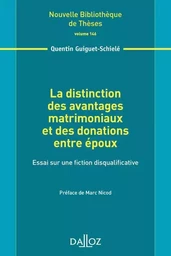 La distinction des avantages matrimoniaux et des donations entre époux - Volume 146 Essai sur une fiction disqualificative