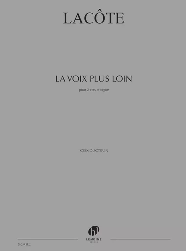 LA VOIX PLUS LOIN POUR 2 CORS ET ORGUE --- CONDUCTEUR ET PARTIES SEPAREES -  LACOTE THOMAS - LEMOINE