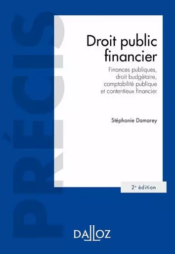 Droit public financier. 2e éd. - Finances publiques, droit budgétaire, comptabilité publique et contentieux financier - Stephanie Damarey - Groupe Lefebvre Dalloz