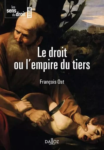 Le droit ou l'empire du tiers - François Ost - Groupe Lefebvre Dalloz