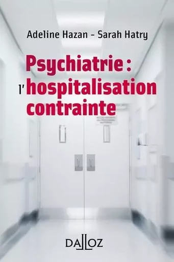 Psychiatrie : l'hospitalisation contrainte - Adeline Hazan, Sarah Hatry - Groupe Lefebvre Dalloz