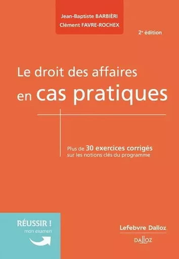 Le droit des affaires en cas pratiques. 2e éd. - Clément Favre-Rochex, Jean-Baptiste Barbièri - Groupe Lefebvre Dalloz