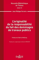 L'originalité de la responsabilité du fait des dommages de travaux publics - Volume 192