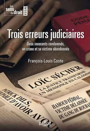 Trois erreurs judiciaires - Deux innocents condamnés, un crime et sa victime abandonnés - François-Louis Coste - Groupe Lefebvre Dalloz