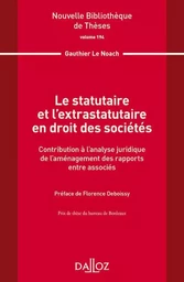 Le statutaire et l'extrastatutaire en droit des sociétés - Volume 194 Contribution à l'analyse juridique...