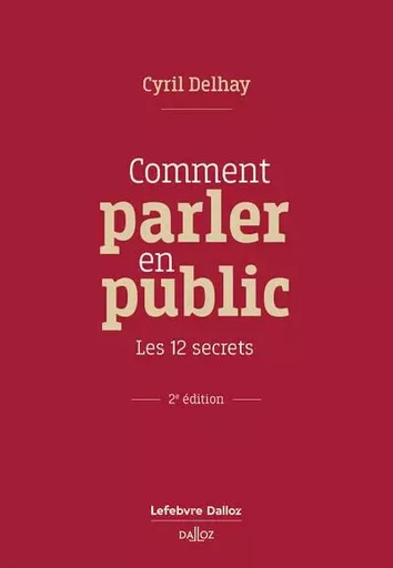 Comment parler en public - Les 12 secrets - Cyril Delhay - Groupe Lefebvre Dalloz