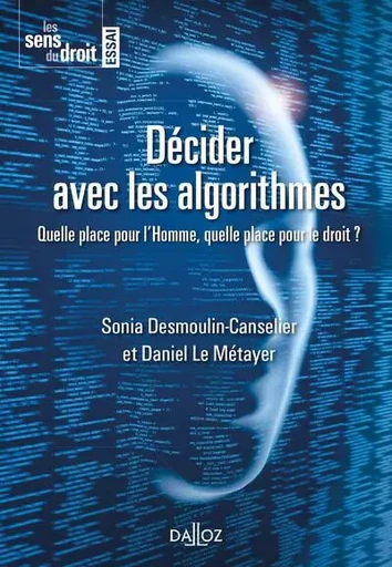 Décider avec les algorithmes - Quelle place pour l'Homme, quelle place pour le droit? - Sonia Desmoulin-Canselier, Daniel Le Métayer - Groupe Lefebvre Dalloz