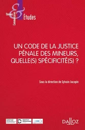 Un Code de la justice pénale des mineurs, quelle(s) spécificité(s) ?