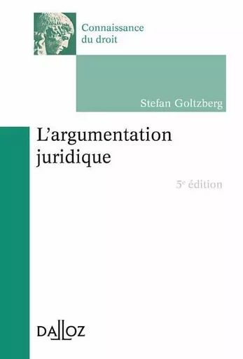 L'argumentation juridique. 5e éd. - Stefan Goltzberg - Groupe Lefebvre Dalloz