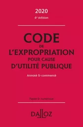 Code de l'expropriation pour cause d'utilité publique 2020, annoté et commenté. 6e éd.