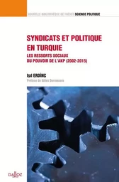 Syndicats et politique en Turquie - Les ressorts sociaux du pouvoir de l'AKP (2002-2015) - Volume 37