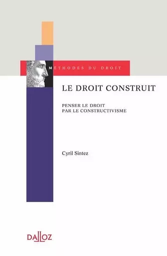 Le droit construit - Penser le droit par le constructivisme - Cyril Sintez - Groupe Lefebvre Dalloz