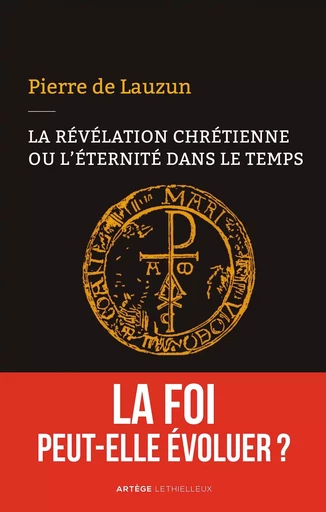 La révélation chrétienne ou l'éternité dans le temps - Pierre de Lauzun - LETHIELLEUX