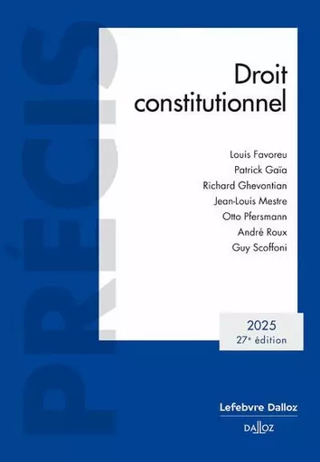 Droit constitutionnel 2025. 27e éd. - Louis Favoreu, Patrick Gaïa, Richard Ghevontian, Jean-Louis Mestre, Otto Pfersmann, Guy Scoffoni, André Roux - Groupe Lefebvre Dalloz