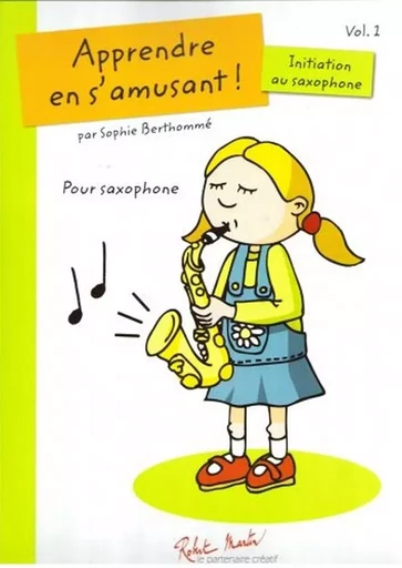 SOPHIE BERTHOMME : APPRENDRE EN S'AMUSANT - SAXOPHONE ALTO -  SOPHIE BERTHOMME - ROBERT MARTIN