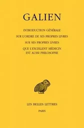 Œuvres. Tome I : Introduction générale sur l'ordre de ses propres livres - Sur ses propres livres - Que l'excellent médecin est aussi philosophe