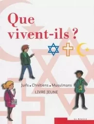 Que vivent-ils ?  Juifs - Chrétiens - Musulmans