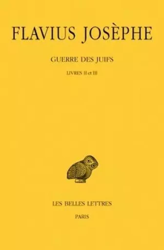 Guerre des Juifs. Tome II : Livres II et III -  Flavius Josèphe - Les Belles Lettres