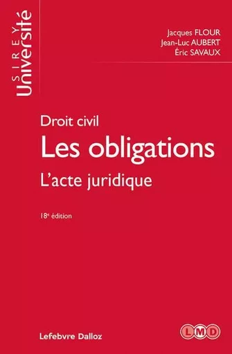 Droit civil. Les obligations. 18e éd. - L'acte juridique - Jacques Flour, Jean-Luc Aubert, Éric Savaux - Groupe Lefebvre Dalloz