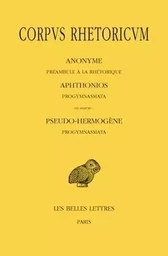 Corpus Rhetoricum. Tome I : Anonyme : Préambule à la rhétorique. Aphtonios : Progymnasmata. En annexe : Pseudo-Hermogène : Progymnasmata