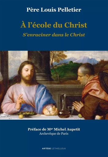 A l'école du Christ - S'enraciner dans le Christ - Louis Pelletier - LETHIELLEUX