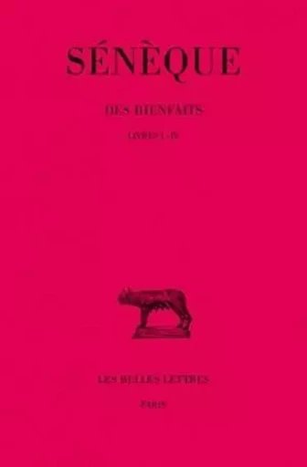 Des Bienfaits. Tome I : Livres I-IV -  Sénèque - Les Belles Lettres