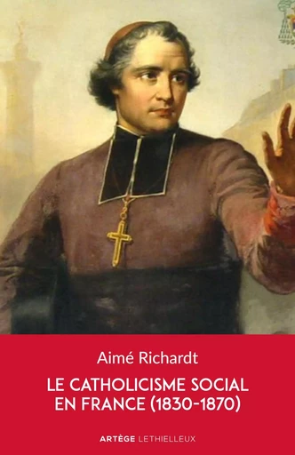 Le catholicisme social en France (1830-1870) - Aimé Richardt - LETHIELLEUX