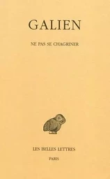 Œuvres. Tome IV : Ne pas se chagriner